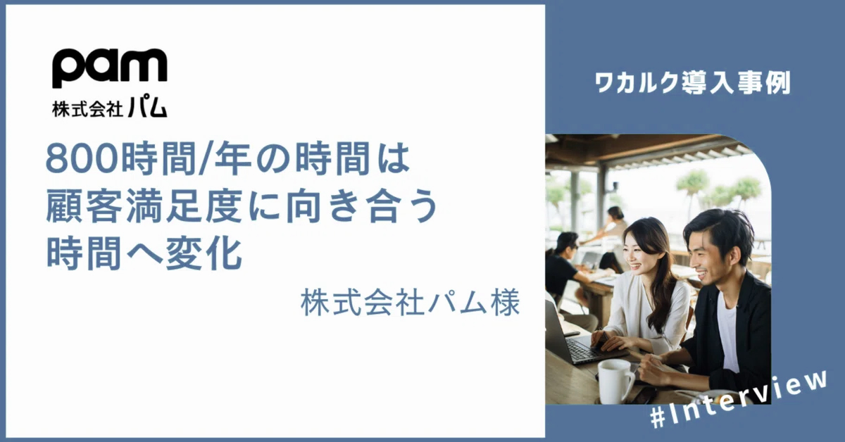 【導入事例】800時間/年の時間は顧客満足度に向き合う時間へ変化 - 株式会社ワカルク