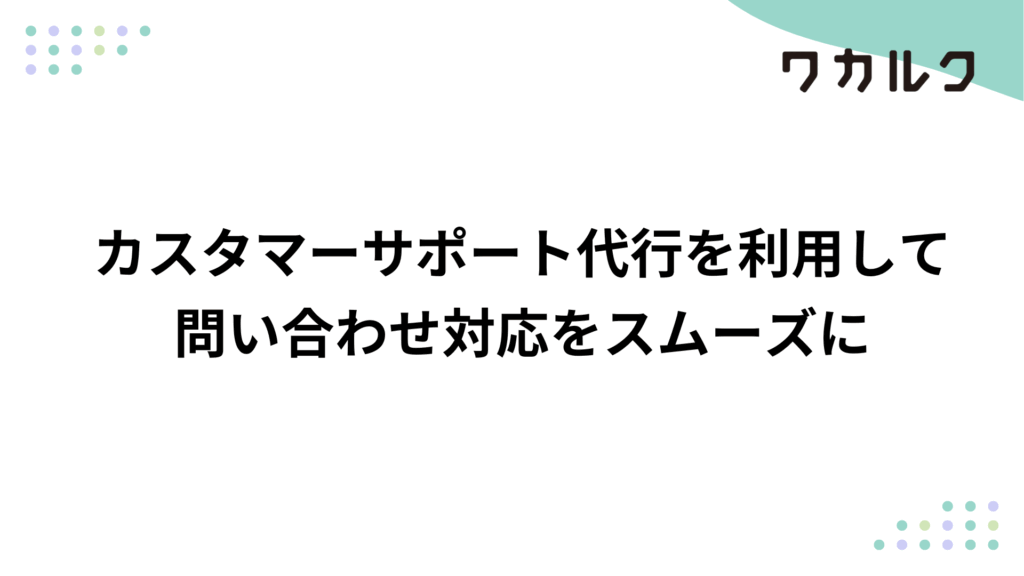 カスタマーサポート代行を利用して問い合わせ対応をスムーズに