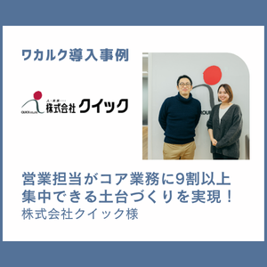 【導入事例】営業担当がコア業務に9割以上集中できる土台づくりを実現! - 株式会社ワカルク