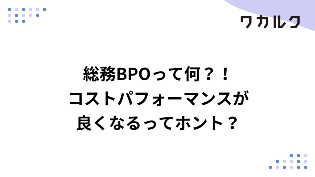 総務BPOって何?!コストパフォーマンスが良くなるってホント?