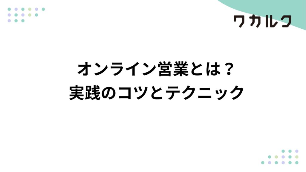 オンライン営業とは?実践のコツとテクニック