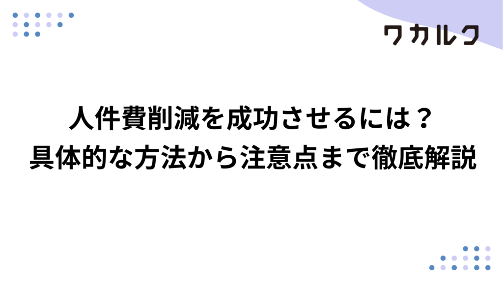 人件費削減を成功させるには？具体的な方法から注意点まで徹底解説