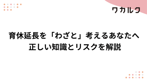 育休延長を「わざと」考えるあなたへ 正しい知識とリスクを解説