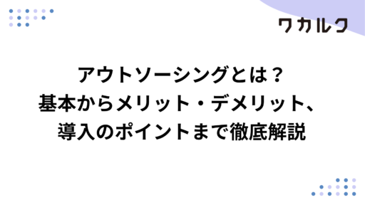 アウトソーシングとは？基本からメリット・デメリット、導入のポイントまで徹底解説