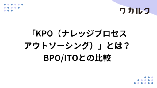 「KPO（ナレッジプロセスアウトソーシング）」とは？BPOITOとの比較