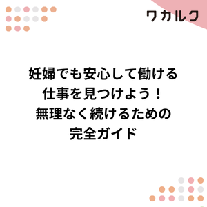 妊婦でも安心して働ける仕事を見つけよう！無理なく続けるための完全ガイド - 株式会社ワカルク