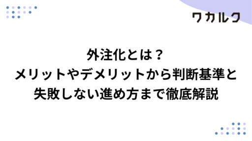 外注化とは？メリットやデメリットから判断基準と失敗しない進め方まで徹底解説